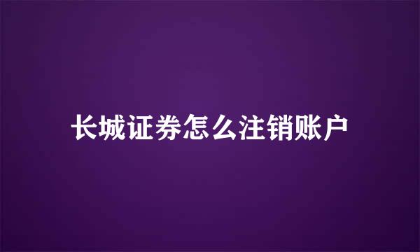 长城证券怎么注销账户