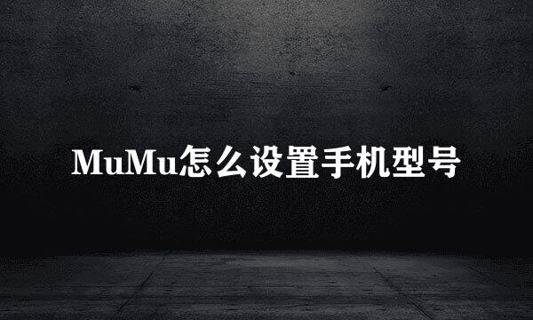 MuMu怎么设置手机型号