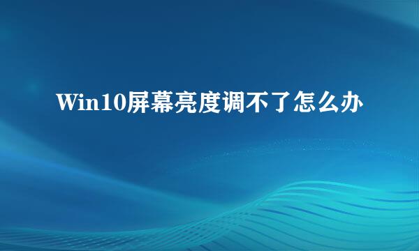 Win10屏幕亮度调不了怎么办