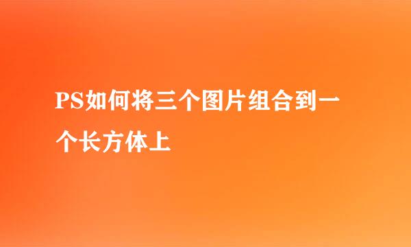 PS如何将三个图片组合到一个长方体上