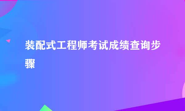 装配式工程师考试成绩查询步骤