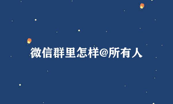 微信群里怎样@所有人
