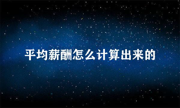 平均薪酬怎么计算出来的