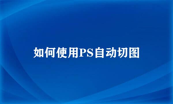 如何使用PS自动切图
