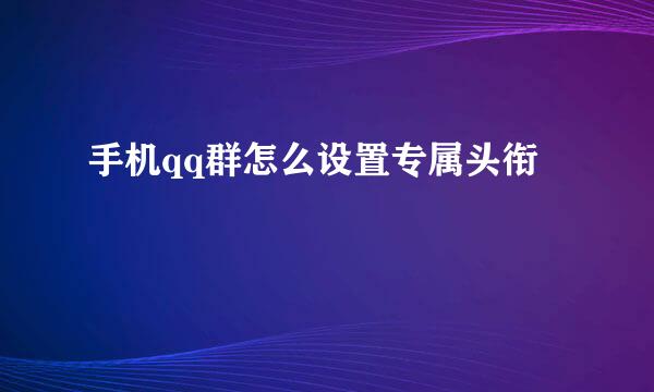 手机qq群怎么设置专属头衔