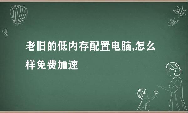 老旧的低内存配置电脑,怎么样免费加速