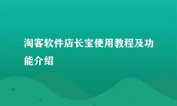 淘客软件店长宝使用教程及功能介绍