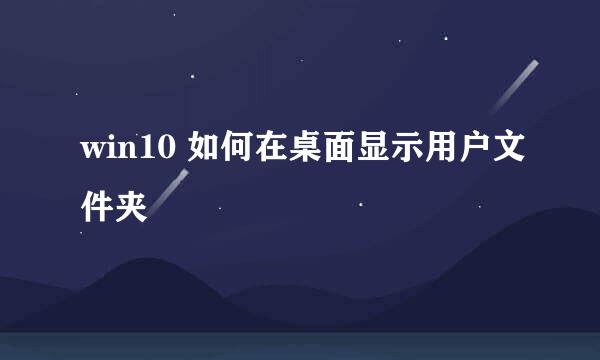 win10 如何在桌面显示用户文件夹
