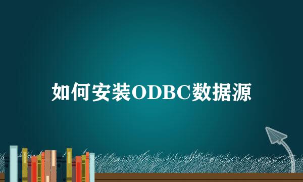 如何安装ODBC数据源