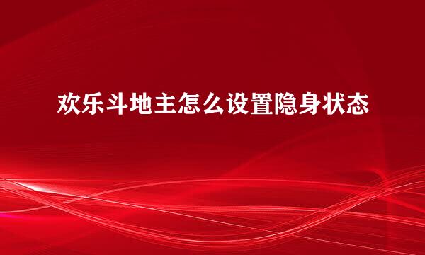 欢乐斗地主怎么设置隐身状态