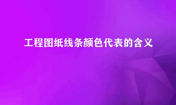 工程图纸线条颜色代表的含义