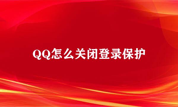 QQ怎么关闭登录保护