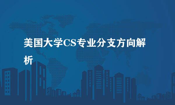 美国大学CS专业分支方向解析