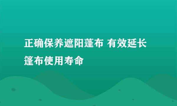 正确保养遮阳蓬布 有效延长篷布使用寿命