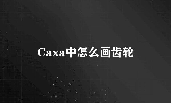 Caxa中怎么画齿轮