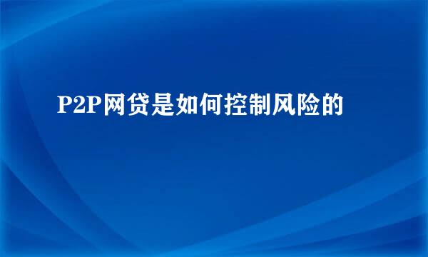 P2P网贷是如何控制风险的