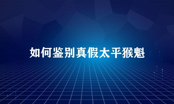 如何鉴别真假太平猴魁