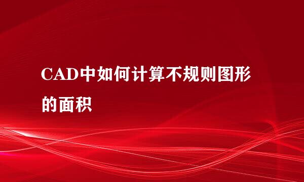 CAD中如何计算不规则图形的面积