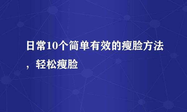 日常10个简单有效的瘦脸方法，轻松瘦脸