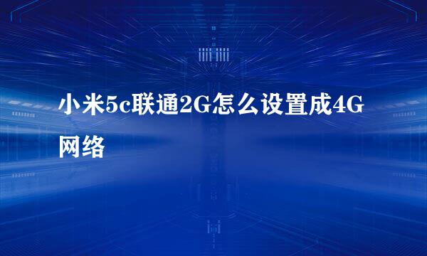 小米5c联通2G怎么设置成4G网络