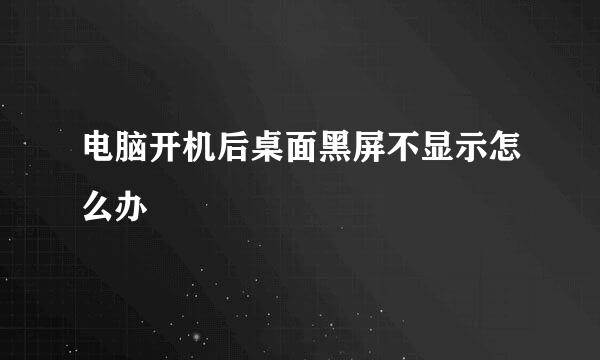 电脑开机后桌面黑屏不显示怎么办