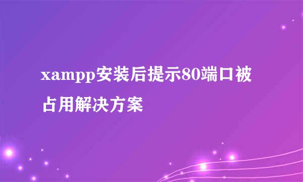 xampp安装后提示80端口被占用解决方案