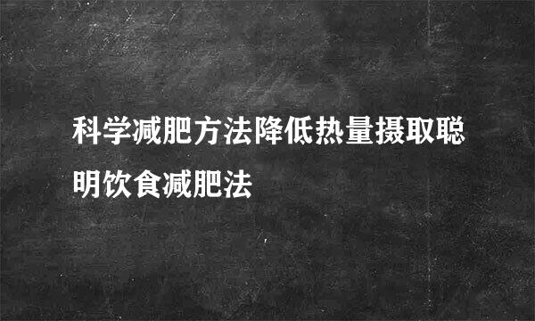 科学减肥方法降低热量摄取聪明饮食减肥法