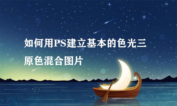 如何用PS建立基本的色光三原色混合图片