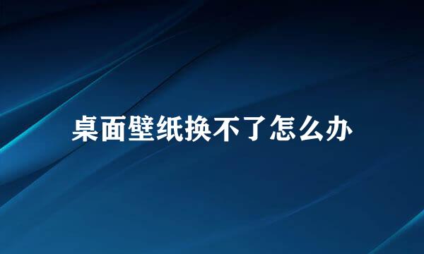 桌面壁纸换不了怎么办