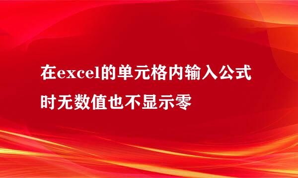 在excel的单元格内输入公式时无数值也不显示零