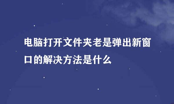 电脑打开文件夹老是弹出新窗口的解决方法是什么