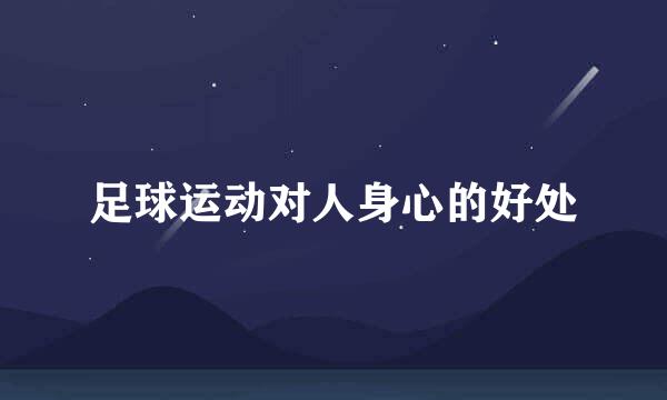 足球运动对人身心的好处