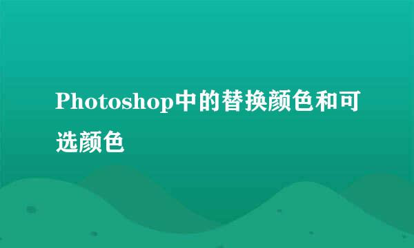 Photoshop中的替换颜色和可选颜色