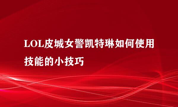 LOL皮城女警凯特琳如何使用技能的小技巧