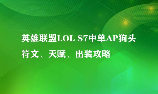 英雄联盟LOL S7中单AP狗头符文、天赋、出装攻略