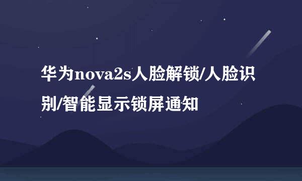 华为nova2s人脸解锁/人脸识别/智能显示锁屏通知