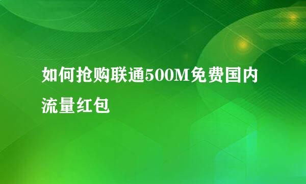 如何抢购联通500M免费国内流量红包