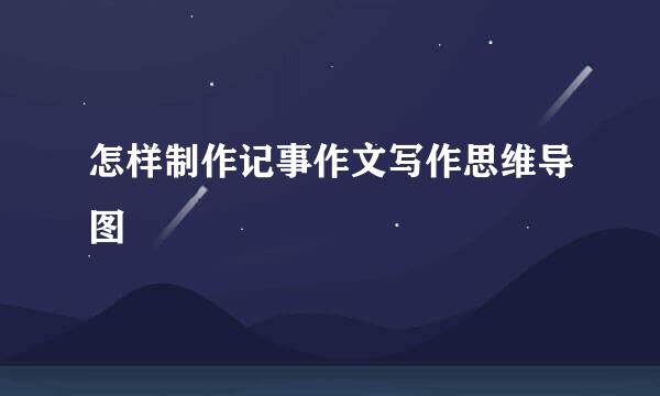 怎样制作记事作文写作思维导图