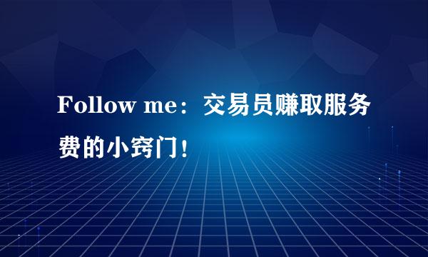 Follow me：交易员赚取服务费的小窍门！