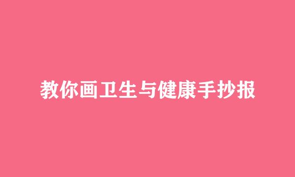 教你画卫生与健康手抄报