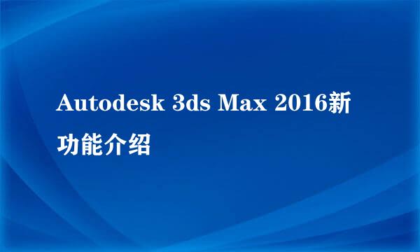 Autodesk 3ds Max 2016新功能介绍