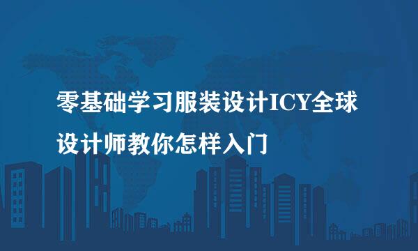零基础学习服装设计ICY全球设计师教你怎样入门