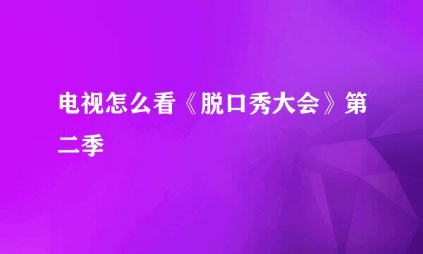 电视怎么看《脱口秀大会》第二季