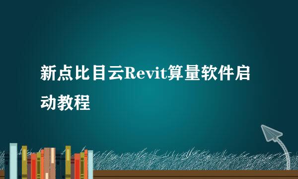新点比目云Revit算量软件启动教程