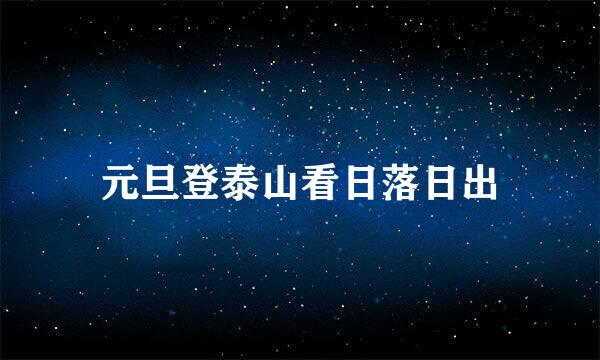 元旦登泰山看日落日出