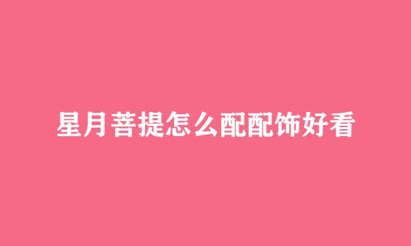 星月菩提怎么配配饰好看
