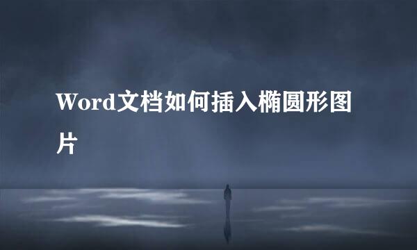 Word文档如何插入椭圆形图片