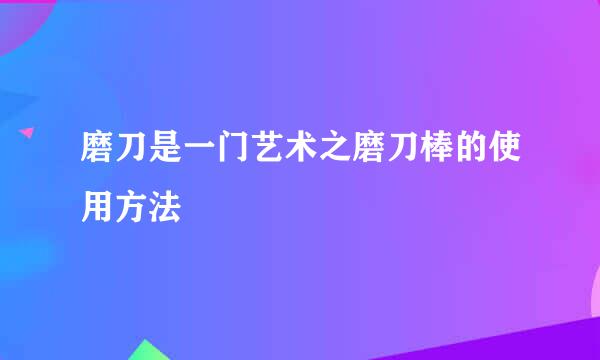 磨刀是一门艺术之磨刀棒的使用方法