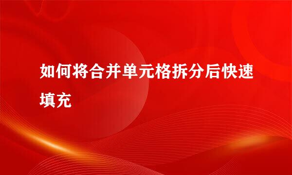 如何将合并单元格拆分后快速填充
