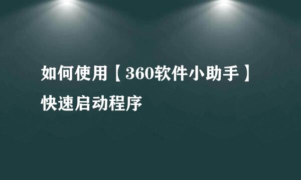 如何使用【360软件小助手】快速启动程序